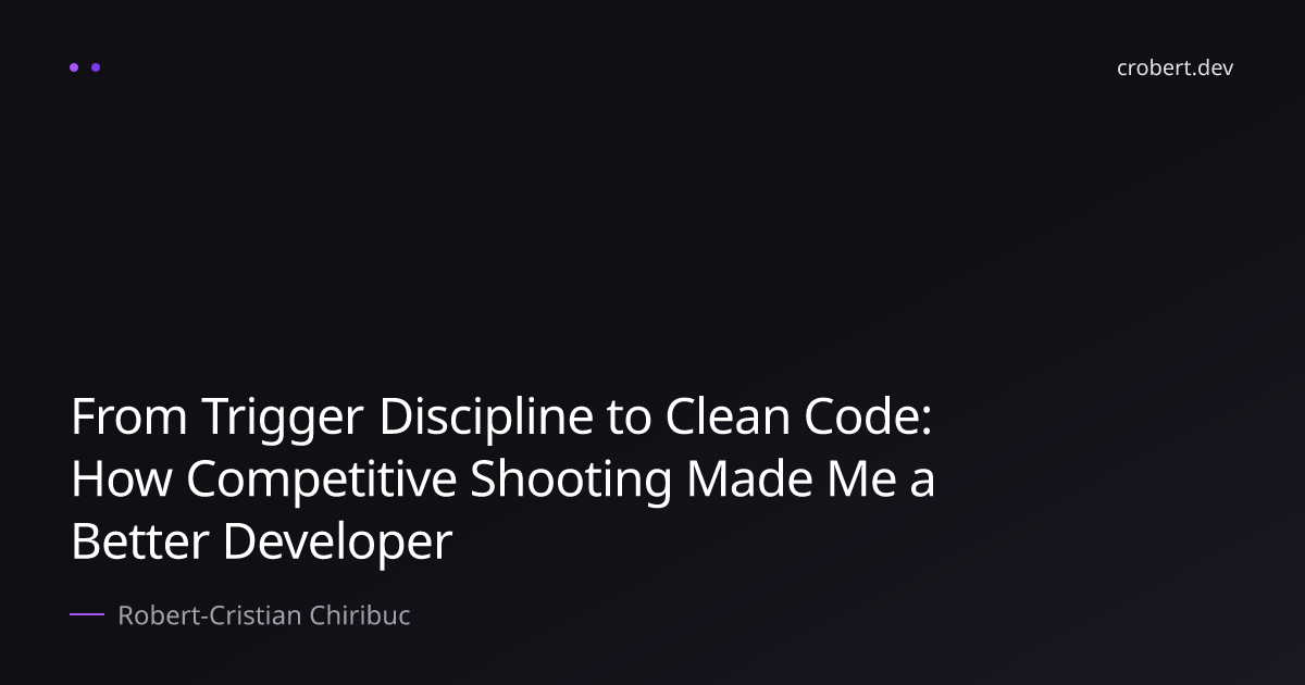 From Trigger Discipline to Clean Code: How Competitive Shooting Made Me a Better Developer